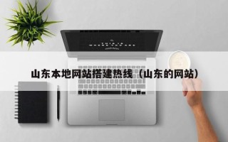 河池山东本地网站搭建热线（山东的网站）